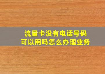 流量卡没有电话号码可以用吗怎么办理业务