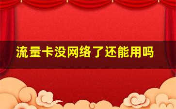 流量卡没网络了还能用吗