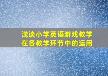 浅谈小学英语游戏教学在各教学环节中的运用