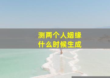 测两个人姻缘什么时候生成