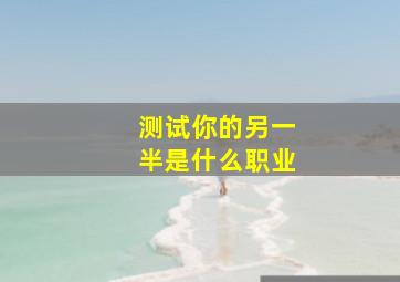 测试你的另一半是什么职业