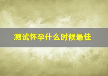 测试怀孕什么时候最佳