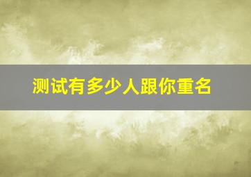 测试有多少人跟你重名