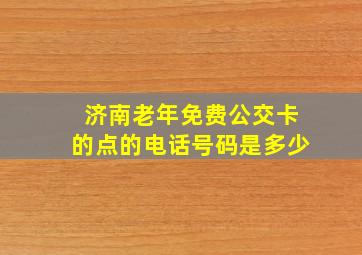 济南老年免费公交卡的点的电话号码是多少