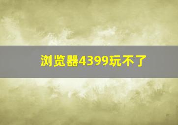 浏览器4399玩不了