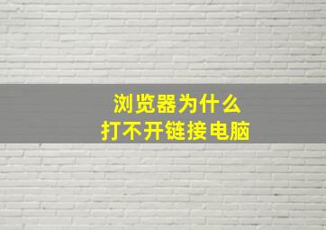 浏览器为什么打不开链接电脑