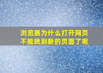 浏览器为什么打开网页不能跳到新的页面了呢