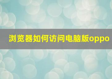 浏览器如何访问电脑版oppo