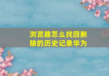 浏览器怎么找回删除的历史记录华为