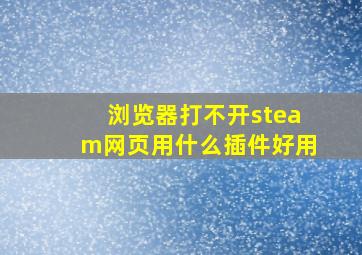 浏览器打不开steam网页用什么插件好用