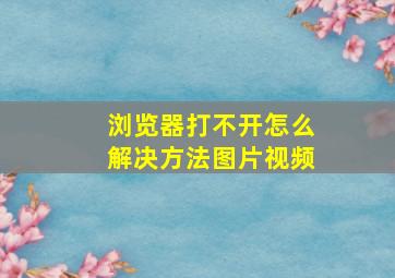 浏览器打不开怎么解决方法图片视频