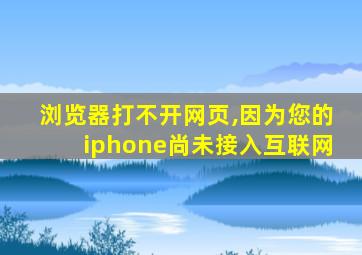 浏览器打不开网页,因为您的iphone尚未接入互联网