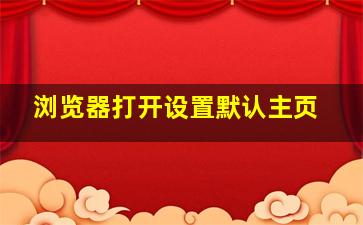 浏览器打开设置默认主页