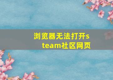 浏览器无法打开steam社区网页