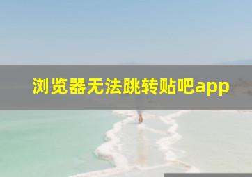 浏览器无法跳转贴吧app