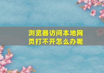 浏览器访问本地网页打不开怎么办呢