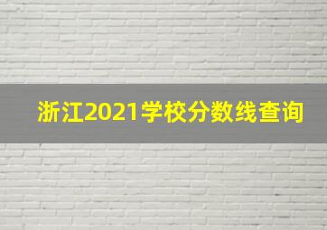 浙江2021学校分数线查询