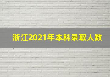 浙江2021年本科录取人数