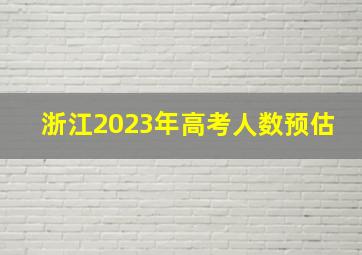 浙江2023年高考人数预估