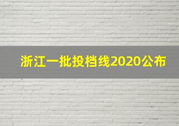 浙江一批投档线2020公布