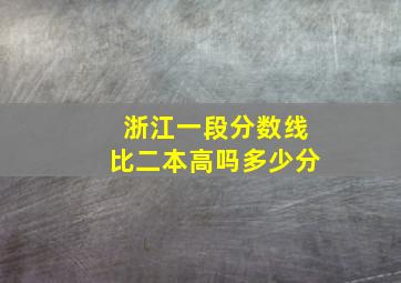 浙江一段分数线比二本高吗多少分