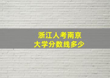 浙江人考南京大学分数线多少