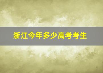 浙江今年多少高考考生