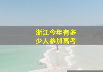 浙江今年有多少人参加高考