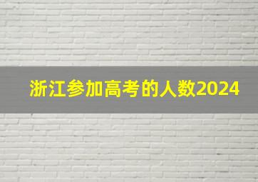 浙江参加高考的人数2024