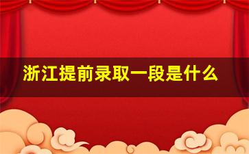 浙江提前录取一段是什么