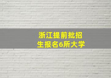 浙江提前批招生报名6所大学