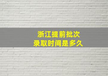 浙江提前批次录取时间是多久