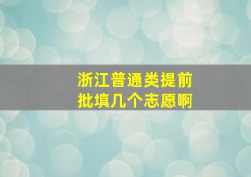 浙江普通类提前批填几个志愿啊