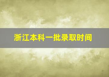 浙江本科一批录取时间