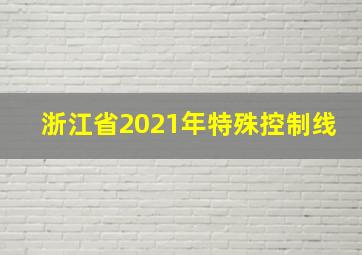 浙江省2021年特殊控制线