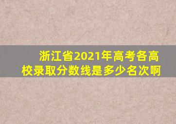 浙江省2021年高考各高校录取分数线是多少名次啊