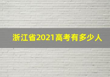 浙江省2021高考有多少人