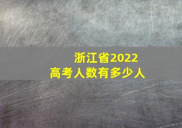 浙江省2022高考人数有多少人