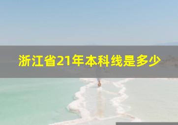 浙江省21年本科线是多少