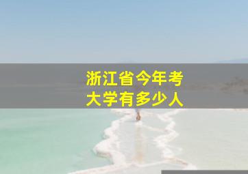 浙江省今年考大学有多少人