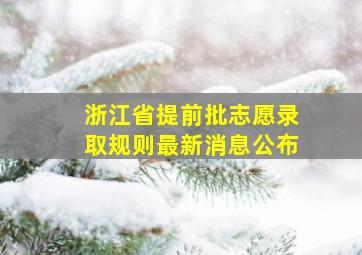 浙江省提前批志愿录取规则最新消息公布