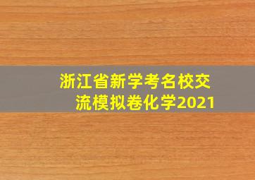 浙江省新学考名校交流模拟卷化学2021