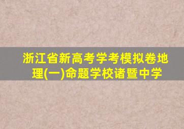 浙江省新高考学考模拟卷地理(一)命题学校诸暨中学