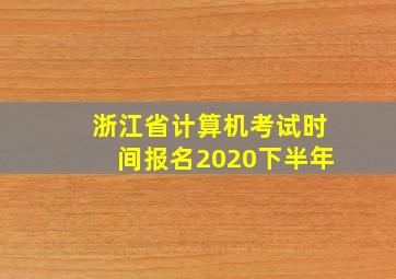 浙江省计算机考试时间报名2020下半年