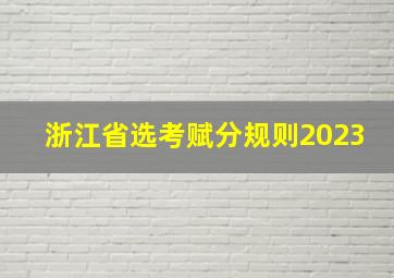 浙江省选考赋分规则2023