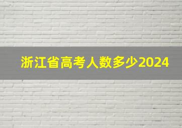 浙江省高考人数多少2024