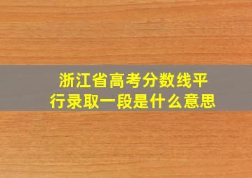 浙江省高考分数线平行录取一段是什么意思