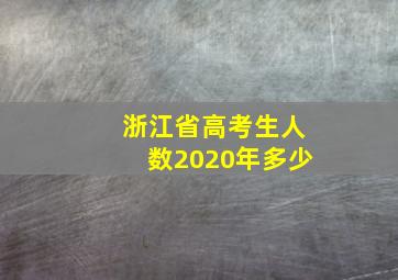 浙江省高考生人数2020年多少