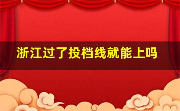 浙江过了投档线就能上吗