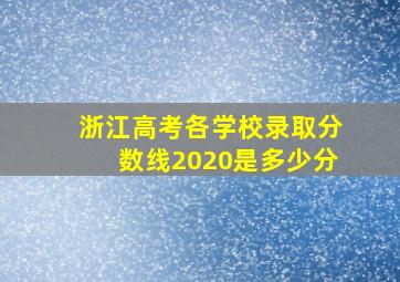 浙江高考各学校录取分数线2020是多少分